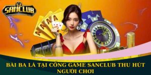 Game Bài Sanclub Đỉnh Cao Và Đầy Tính Hấp Dẫn 2025 2 Bài Ba Lá tại cổng game Sanclub thu hút người chơi