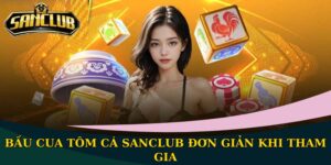 Game Bài Sanclub Đỉnh Cao Và Đầy Tính Hấp Dẫn 2025 4 Bầu Cua Tôm Cá Sanclub đơn giản khi tham gia