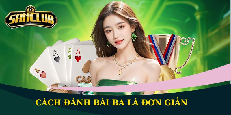 Cách đánh bài Ba Lá chuẩn xác, dễ hiểu nhất 2026 1 Cách đánh bài ba lá đơn giản