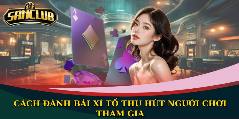 Cách đánh bài Xì Tố thắng lớn từ cao thủ game bài 1 Cách đánh bài Xì Tố thu hút người chơi tham gia