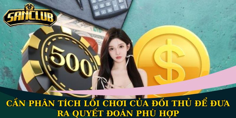Bật mí mẹo chơi bài trực tuyến giúp tăng khả năng thắng lớn 3 Cần phân tích lối chơi của đối thủ để đưa ra quyết đoán phù hợp