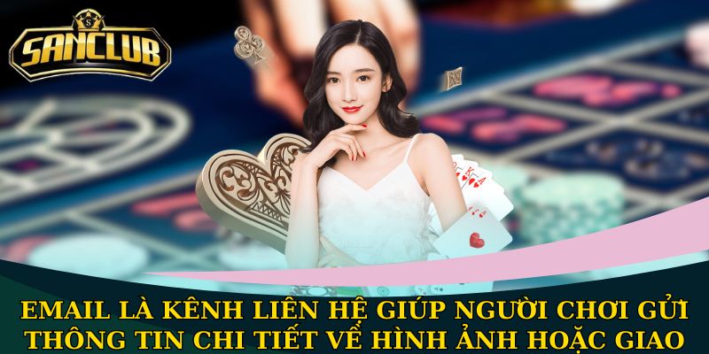 Liên hệ Sanclub - Hướng dẫn chi tiết để được hỗ trợ tối ưu 3 Email là kênh liên hệ giúp người chơi gửi thông tin chi tiết về hình ảnh hoặc giao dịch