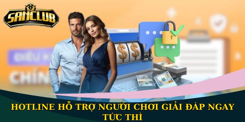 Liên hệ Sanclub - Hướng dẫn chi tiết để được hỗ trợ tối ưu 2 Hotline hỗ trợ người chơi giải đáp ngay tức thì