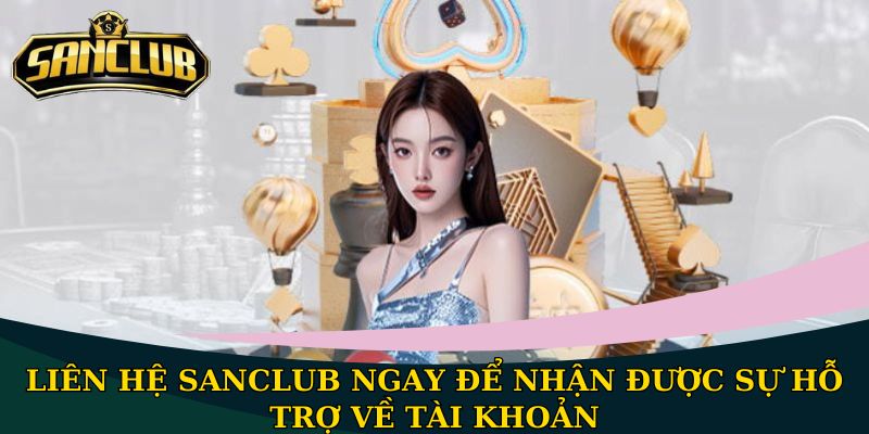 Liên hệ Sanclub - Hướng dẫn chi tiết để được hỗ trợ tối ưu 1 Liên hệ Sanclub ngay để nhận được sự hỗ trợ về tài khoản