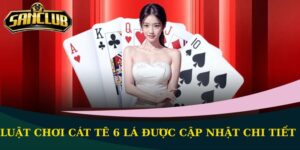 Luật chơi Cát Tê 6 Lá được cập nhật chi tiết