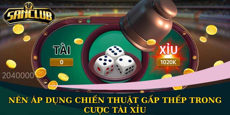 Cách chơi Tài Xỉu đơn giản, dễ dàng tham gia nhất 2 Nên áp dụng chiến thuật gấp thếp trong cược Tài Xỉu