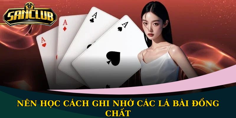 Nên học cách ghi nhớ các lá bài đồng chất