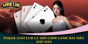 Game Bài Sanclub Đỉnh Cao Và Đầy Tính Hấp Dẫn 2025 6 Đánh bài Poker cần tránh những sai lầm cơ bản