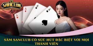Game Bài Sanclub Đỉnh Cao Và Đầy Tính Hấp Dẫn 2025 7 Sâm Sanclub có sức hút đặc biệt với mọi thành viên