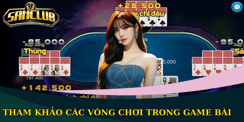 Luật chơi Cát Tê 6 Lá – Cập nhật mới nhất năm 2026 2 Tham khảo các vòng chơi trong game bài