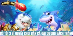 Bắn Cá Sanclub Chinh Phục Đại Dương Lãnh Thưởng Lớn 2026 4 Chiến thuật bắn cá tăng cơ hội thắng lớn