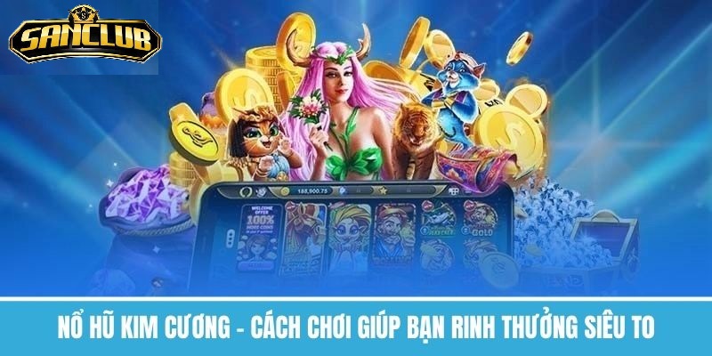 Nổ Hũ Kim Cương Sanclub Trò Chơi Đổi Thưởng Hấp Dẫn 2025 1 Vì Sao Nổ Hũ Kim Cương Được Nhiều Người Thích?