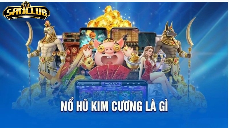 Nổ Hũ Kim Cương Sanclub Trò Chơi Đổi Thưởng Hấp Dẫn 2025 2 Điều Đặc Biệt Của Nổ Hũ Kim Cương Sanclub